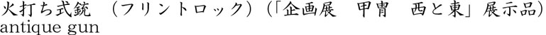 火打ち式銃　（フリントロック）（「企画展　甲冑　西と東」展示品）商品名