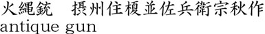 火縄銃　摂州住榎並佐兵衛宗秋作商品名