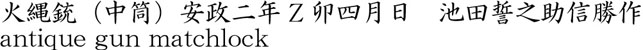 火縄銃（中筒）安政二年Z卯四月日　池田誓之助信勝作商品名