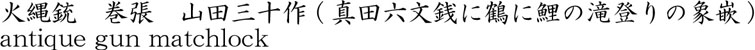 火縄銃　巻張　山田三十作 (真田六文銭に鶴に鯉の滝登りの象嵌)商品名