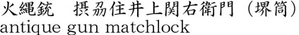 火縄銃　摂刕住井上関右衛門（堺筒）商品名