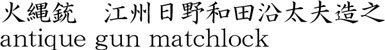 火縄銃　江州日野和田沿太夫造之商品名