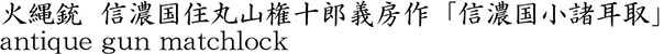 火縄銃  信濃国住丸山権十郎義房作「信濃国小諸耳取」商品名