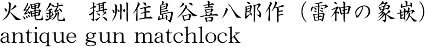 火縄銃　摂州住島谷喜八郎作（雷神の象嵌）商品名