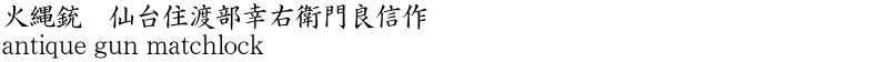 火縄銃　仙台住渡部幸右衛門良信作商品名